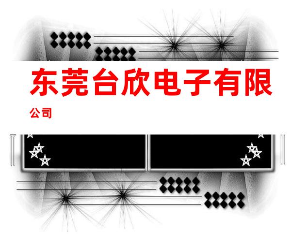 东莞台欣电子有限公司