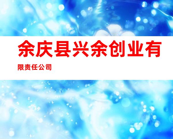 余庆县兴余创业有限责任公司