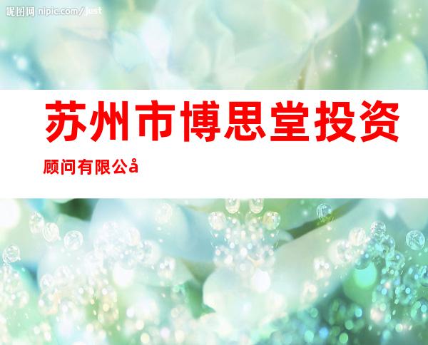 苏州市博思堂投资顾问有限公司