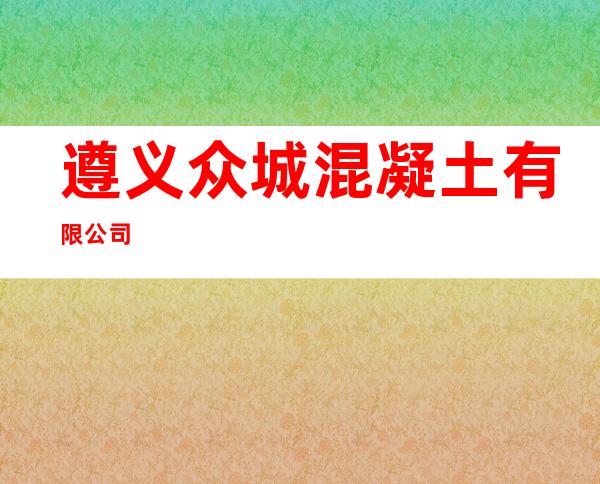 遵义众城混凝土有限公司