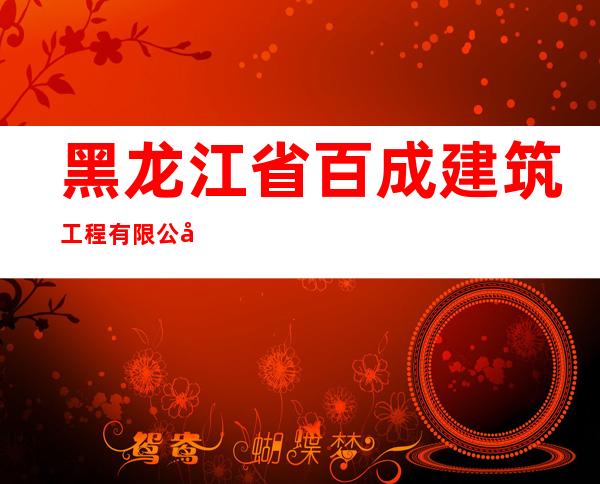黑龙江省百成建筑工程有限公司